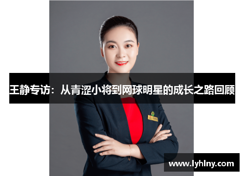 王静专访：从青涩小将到网球明星的成长之路回顾