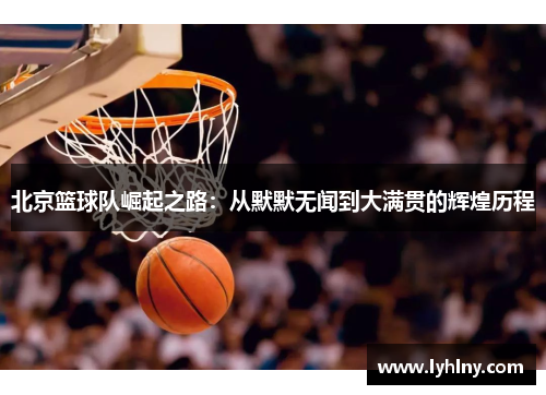 北京篮球队崛起之路：从默默无闻到大满贯的辉煌历程