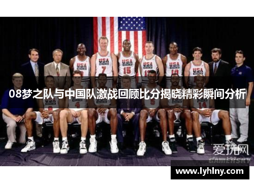 08梦之队与中国队激战回顾比分揭晓精彩瞬间分析
