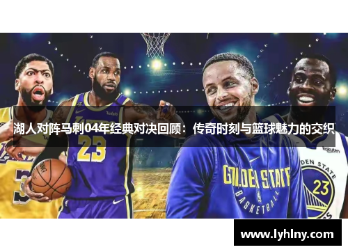 湖人对阵马刺04年经典对决回顾：传奇时刻与篮球魅力的交织